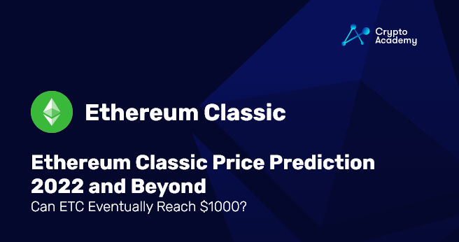 Ethereum Classic Price Prediction 2022-30 Can ETC reach $1000?